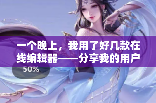 一个晚上，我用了好几款在线编辑器——分享我的用户体验