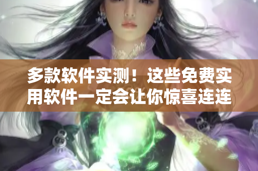 多款软件实测！这些免费实用软件一定会让你惊喜连连