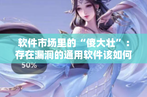 软件市场里的“傻大壮”：存在漏洞的通用软件该如何防护？