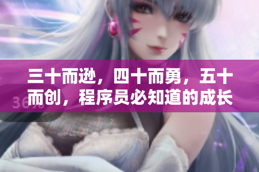 三十而逊，四十而勇，五十而创，程序员必知道的成长路径