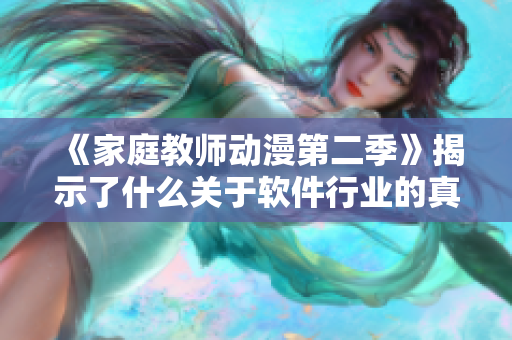 《家庭教师动漫第二季》揭示了什么关于软件行业的真相？