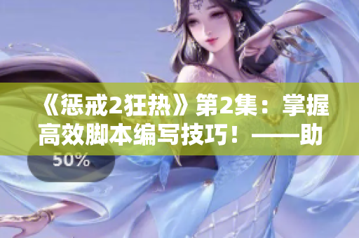 《惩戒2狂热》第2集：掌握高效脚本编写技巧！——助你快速提升软件开发水平