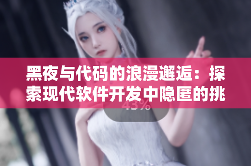 黑夜与代码的浪漫邂逅：探索现代软件开发中隐匿的挑战与创意