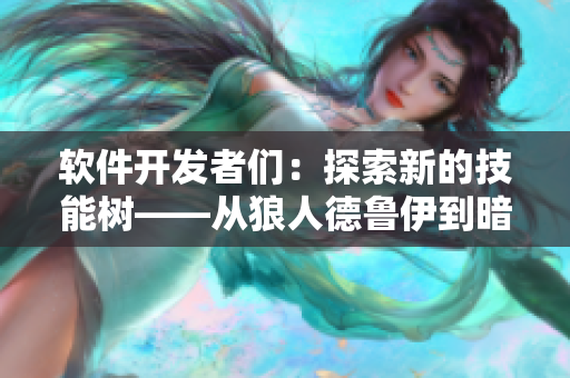 软件开发者们：探索新的技能树——从狼人德鲁伊到暗夜德鲁伊的转变