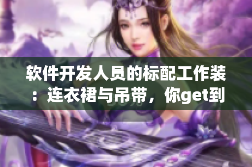 软件开发人员的标配工作装：连衣裙与吊带，你get到了吗？
