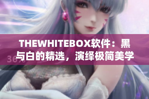 THEWHITEBOX软件：黑与白的精选，演绎极简美学。