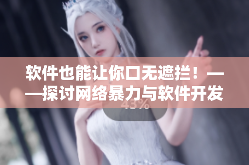 软件也能让你口无遮拦！——探讨网络暴力与软件开发者之间的关系