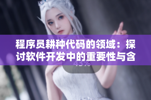 程序员耕种代码的领域：探讨软件开发中的重要性与含义