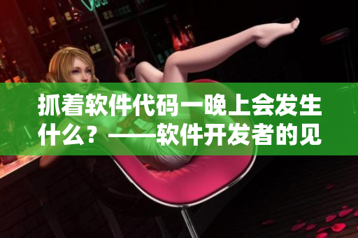 抓着软件代码一晚上会发生什么？——软件开发者的见解