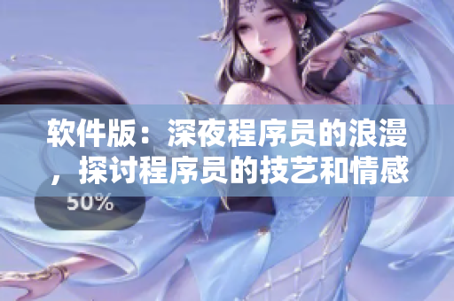 软件版：深夜程序员的浪漫，探讨程序员的技艺和情感世界