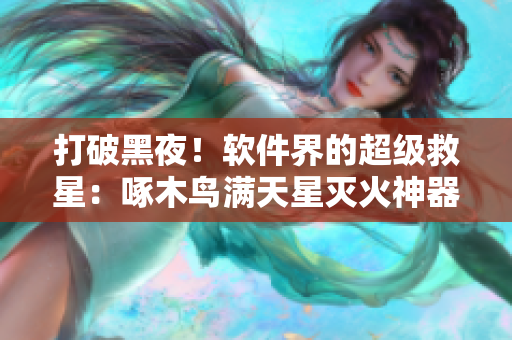 打破黑夜！软件界的超级救星：啄木鸟满天星灭火神器