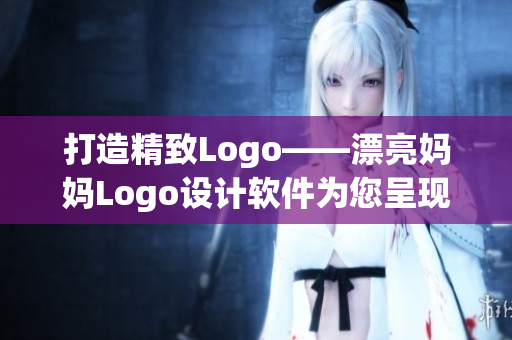 打造精致Logo——漂亮妈妈Logo设计软件为您呈现