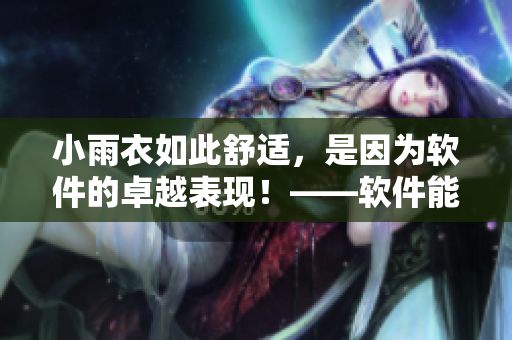 小雨衣如此舒适，是因为软件的卓越表现！——软件能够如此为用户考虑？