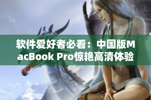 软件爱好者必看：中国版MacBook Pro惊艳高清体验