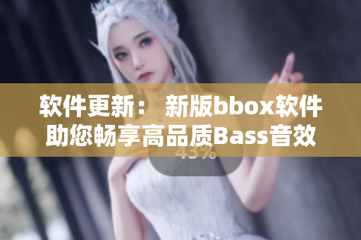 软件更新： 新版bbox软件助您畅享高品质Bass音效