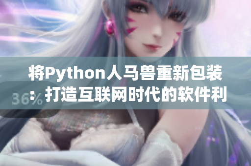 将Python人马兽重新包装：打造互联网时代的软件利器