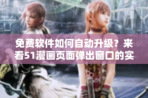 免费软件如何自动升级？来看51漫画页面弹出窗口的实现