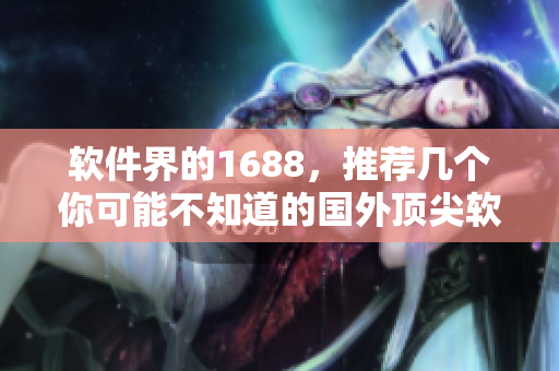 软件界的1688，推荐几个你可能不知道的国外顶尖软件平台