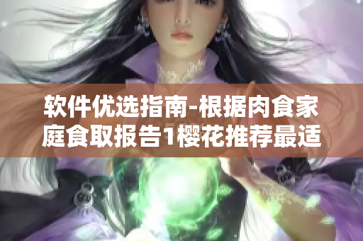软件优选指南-根据肉食家庭食取报告1樱花推荐最适合家庭使用的餐饮软件