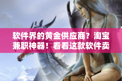 软件界的黄金供应商？淘宝兼职神器！看看这款软件卖家们都在用！
