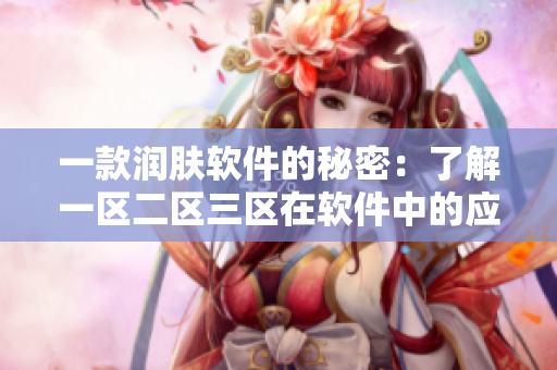 一款润肤软件的秘密：了解一区二区三区在软件中的应用
