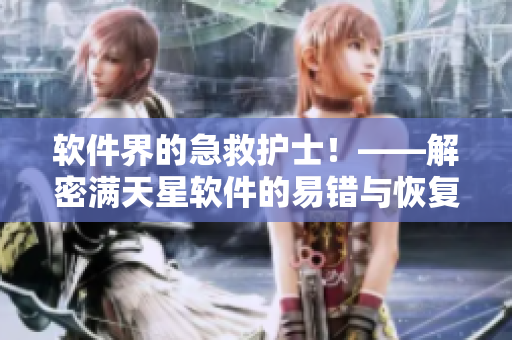 软件界的急救护士！——解密满天星软件的易错与恢复技巧