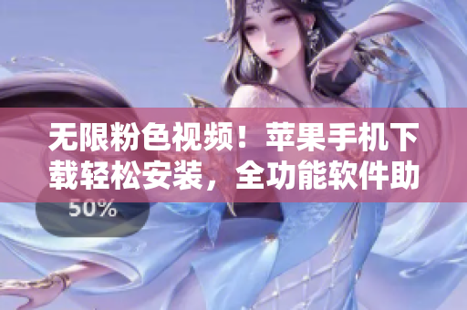 无限粉色视频！苹果手机下载轻松安装，全功能软件助你畅享精彩视界！