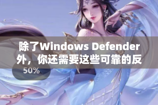 除了Windows Defender外，你还需要这些可靠的反病毒软件