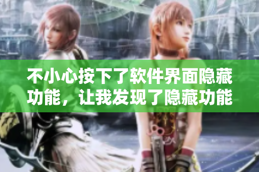 不小心按下了软件界面隐藏功能，让我发现了隐藏功能花絮