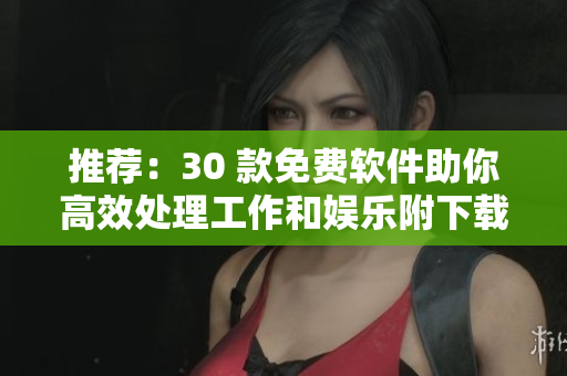 推荐：30 款免费软件助你高效处理工作和娱乐附下载链接