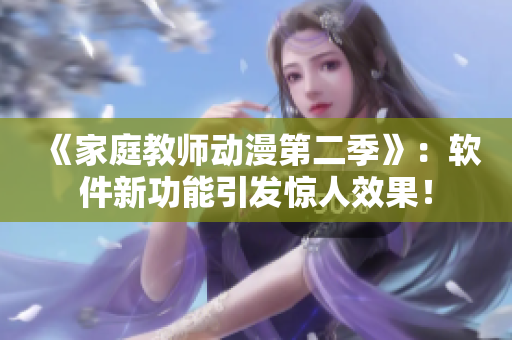 《家庭教师动漫第二季》：软件新功能引发惊人效果！