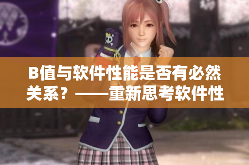 B值与软件性能是否有必然关系？——重新思考软件性能优化的关键因素