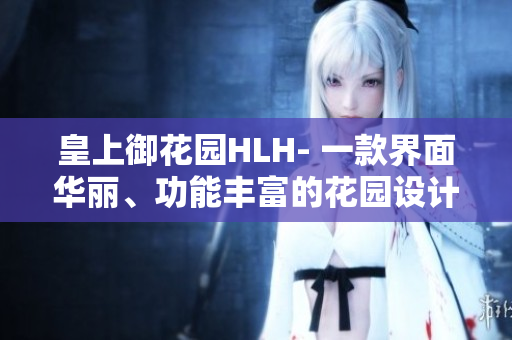 皇上御花园HLH- 一款界面华丽、功能丰富的花园设计软件