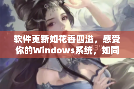 软件更新如花香四溢，感受你的Windows系统，如同金银瓶中葡萄熟了