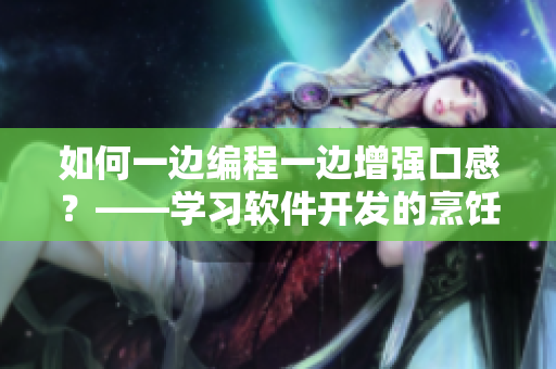 如何一边编程一边增强口感？——学习软件开发的烹饪技巧