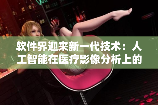 软件界迎来新一代技术：人工智能在医疗影像分析上的应用