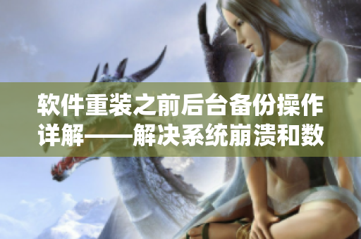 软件重装之前后台备份操作详解——解决系统崩溃和数据丢失问题