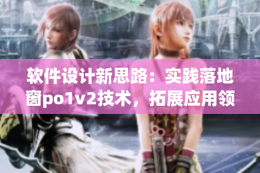 软件设计新思路：实践落地窗po1v2技术，拓展应用领域