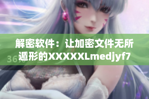 解密软件：让加密文件无所遁形的XXXXXLmedjyf7777777