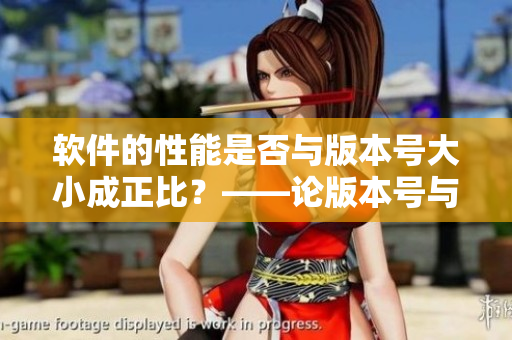软件的性能是否与版本号大小成正比？——论版本号与软件性能的关系