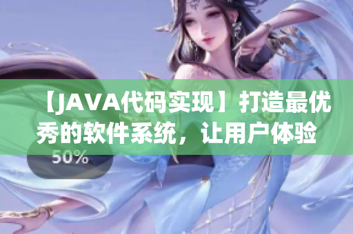 【JAVA代码实现】打造最优秀的软件系统，让用户体验与众不同！