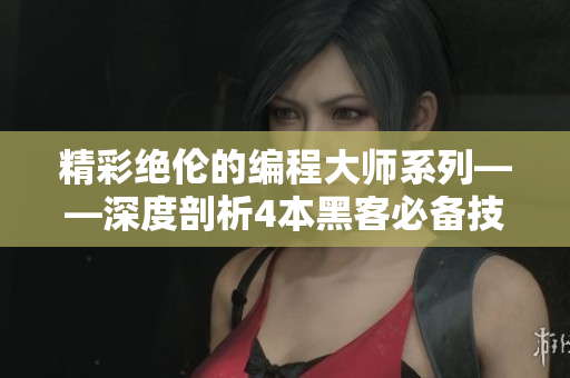 精彩绝伦的编程大师系列——深度剖析4本黑客必备技能书籍