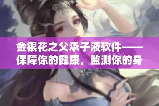 金银花之父承子液软件——保障你的健康，监测你的身体状态