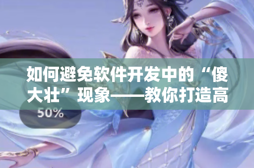 如何避免软件开发中的“傻大壮”现象——教你打造高效团队