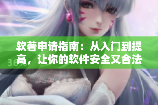 软著申请指南：从入门到提高，让你的软件安全又合法