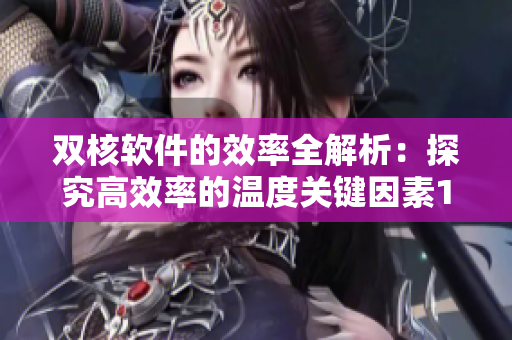 双核软件的效率全解析：探究高效率的温度关键因素1V2