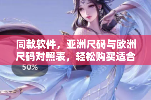同款软件，亚洲尺码与欧洲尺码对照表，轻松购买适合的版本