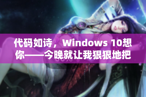 代码如诗，Windows 10想你——今晚就让我狠狠地把你升级