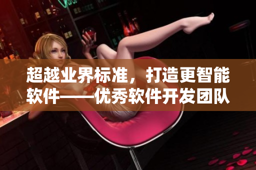 超越业界标准，打造更智能软件——优秀软件开发团队的秘诀