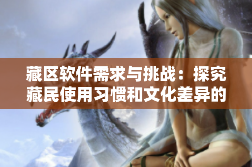 藏区软件需求与挑战：探究藏民使用习惯和文化差异的影响
